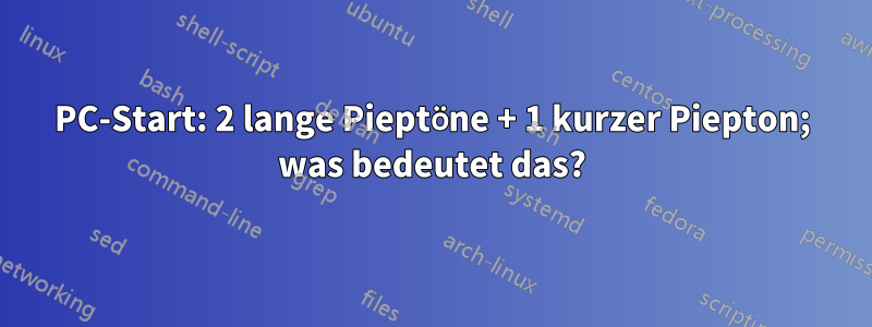 PC-Start: 2 lange Pieptöne + 1 kurzer Piepton; was bedeutet das?