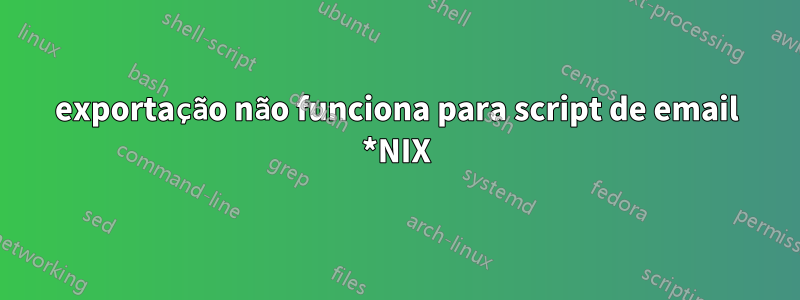 exportação não funciona para script de email *NIX