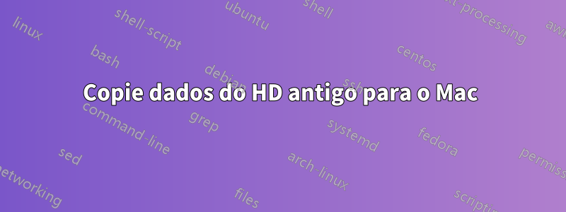 Copie dados do HD antigo para o Mac