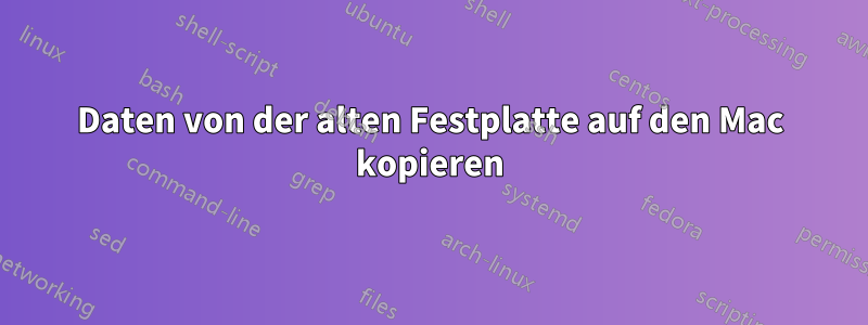 Daten von der alten Festplatte auf den Mac kopieren