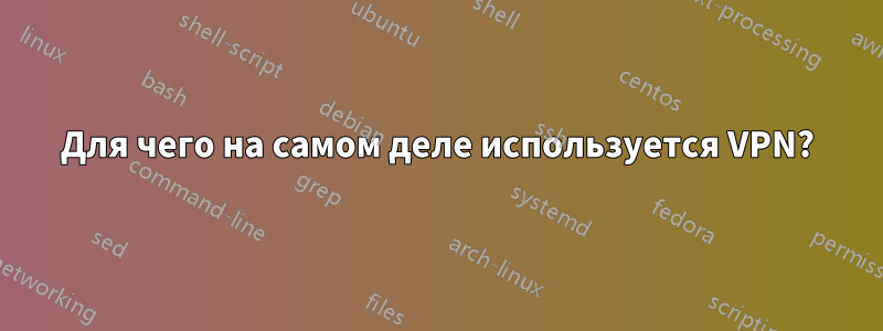 Для чего на самом деле используется VPN?