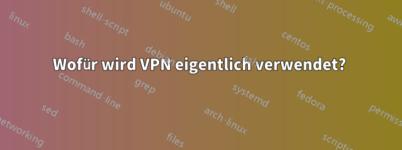 Wofür wird VPN eigentlich verwendet?