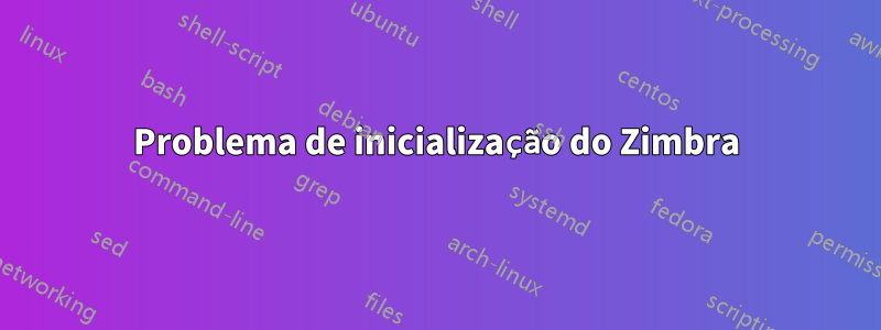 Problema de inicialização do Zimbra