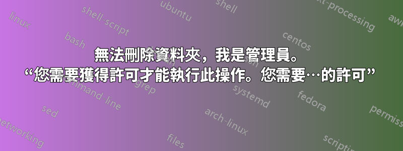 無法刪除資料夾，我是管理員。 “您需要獲得許可才能執行此操作。您需要…的許可”