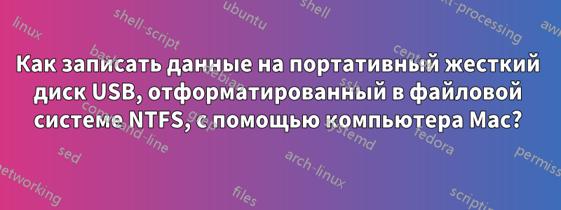 Как записать данные на портативный жесткий диск USB, отформатированный в файловой системе NTFS, с помощью компьютера Mac?