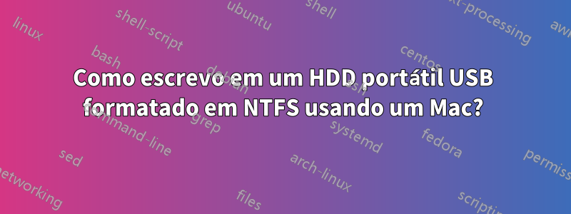 Como escrevo em um HDD portátil USB formatado em NTFS usando um Mac?