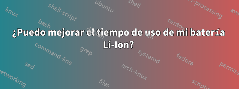 ¿Puedo mejorar el tiempo de uso de mi batería Li-Ion?