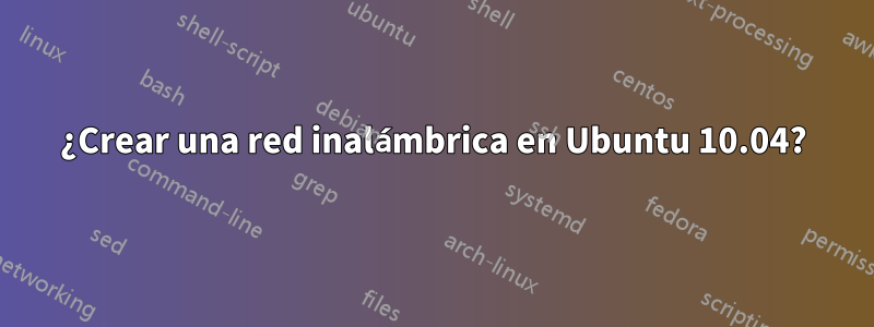 ¿Crear una red inalámbrica en Ubuntu 10.04?