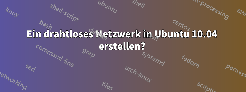 Ein drahtloses Netzwerk in Ubuntu 10.04 erstellen?