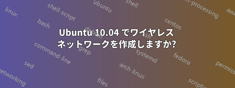 Ubuntu 10.04 でワイヤレス ネットワークを作成しますか?