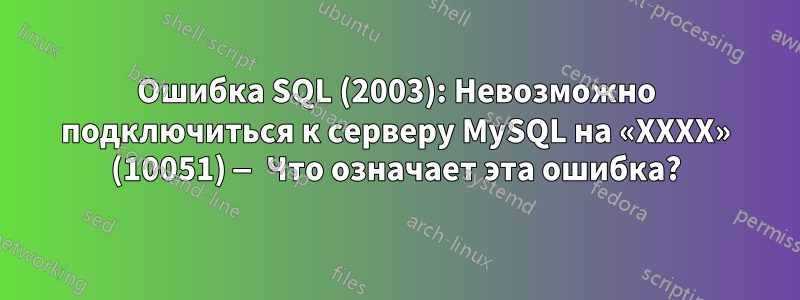 Ошибка SQL (2003): Невозможно подключиться к серверу MySQL на «XXXX» (10051) — Что означает эта ошибка?