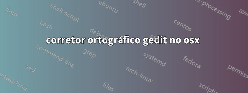 corretor ortográfico gedit no osx