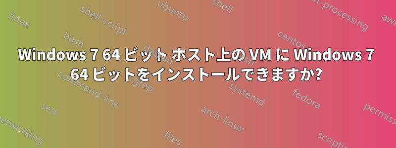 Windows 7 64 ビット ホスト上の VM に Windows 7 64 ビットをインストールできますか?