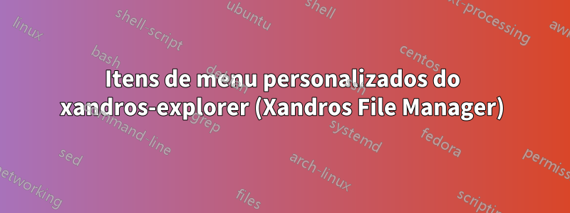 Itens de menu personalizados do xandros-explorer (Xandros File Manager)