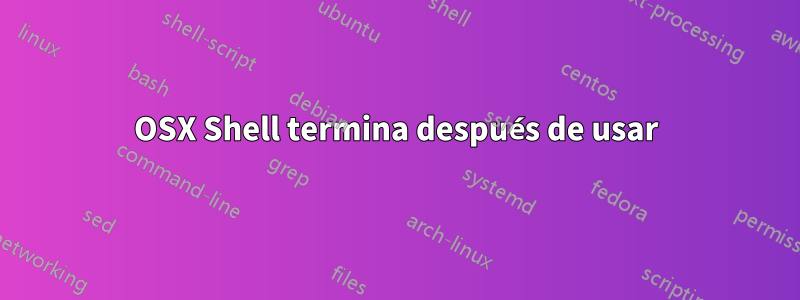 OSX Shell termina después de usar