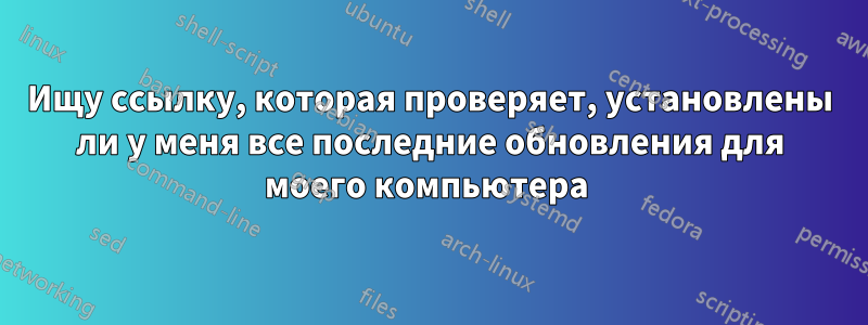 Ищу ссылку, которая проверяет, установлены ли у меня все последние обновления для моего компьютера 