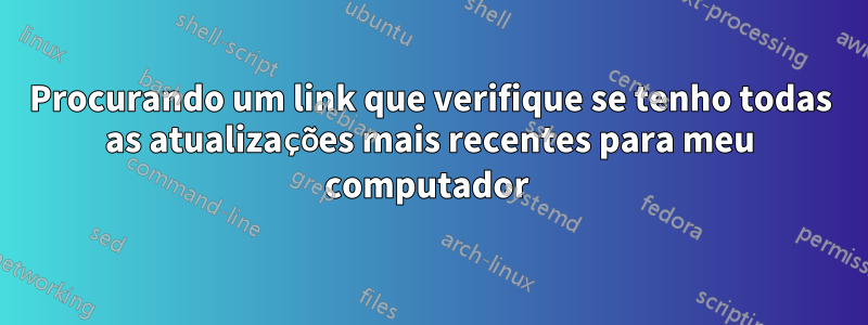 Procurando um link que verifique se tenho todas as atualizações mais recentes para meu computador 