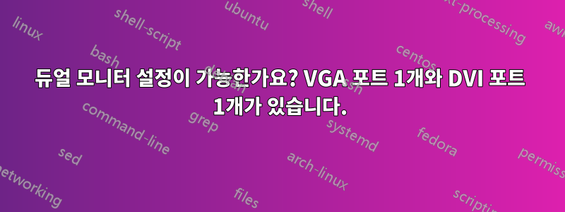 듀얼 모니터 설정이 가능한가요? VGA 포트 1개와 DVI 포트 1개가 있습니다.