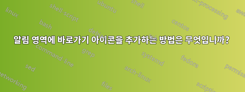 알림 영역에 바로가기 아이콘을 추가하는 방법은 무엇입니까?