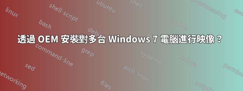 透過 OEM 安裝對多台 Windows 7 電腦進行映像？