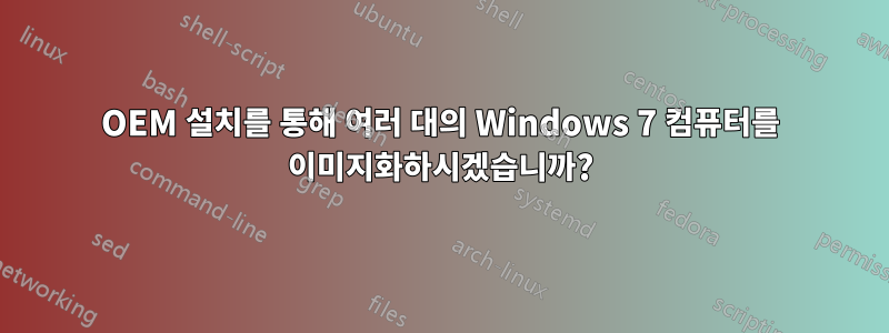 OEM 설치를 통해 여러 대의 Windows 7 컴퓨터를 이미지화하시겠습니까?