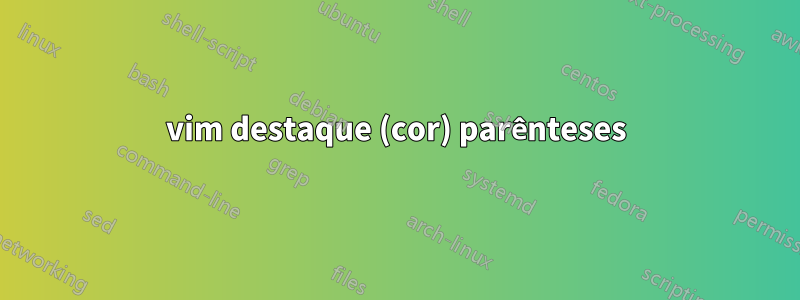 vim destaque (cor) parênteses