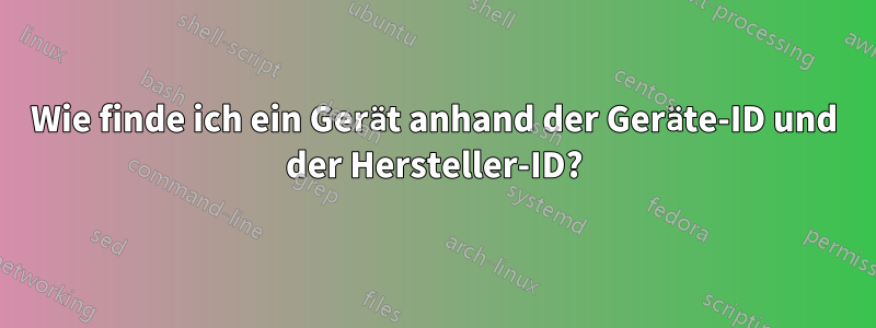 Wie finde ich ein Gerät anhand der Geräte-ID und der Hersteller-ID?