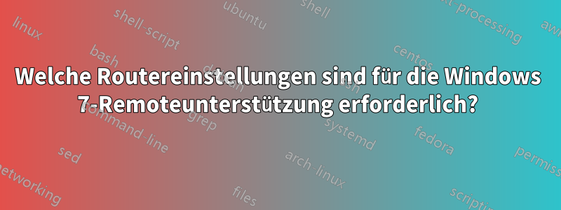 Welche Routereinstellungen sind für die Windows 7-Remoteunterstützung erforderlich?