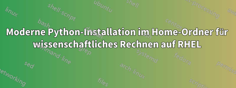 Moderne Python-Installation im Home-Ordner für wissenschaftliches Rechnen auf RHEL