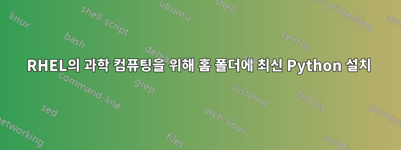 RHEL의 과학 컴퓨팅을 위해 홈 폴더에 최신 Python 설치