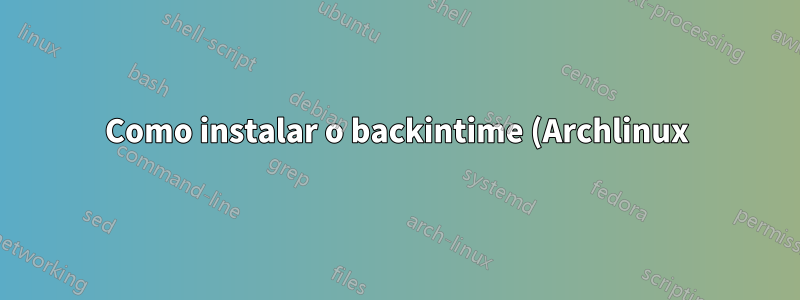 Como instalar o backintime (Archlinux)