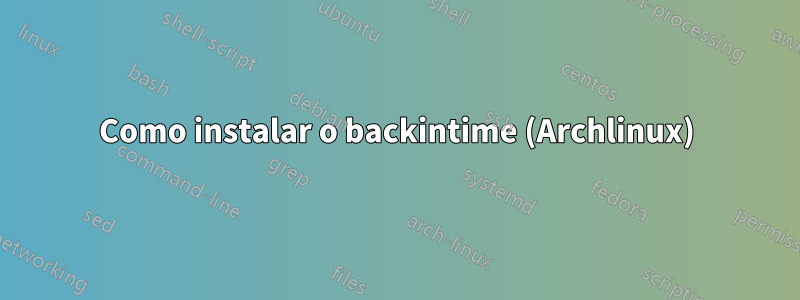 Como instalar o backintime (Archlinux)