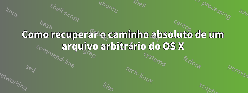 Como recuperar o caminho absoluto de um arquivo arbitrário do OS X