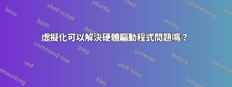 虛擬化可以解決硬體驅動程式問題嗎？