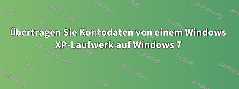 Übertragen Sie Kontodaten von einem Windows XP-Laufwerk auf Windows 7