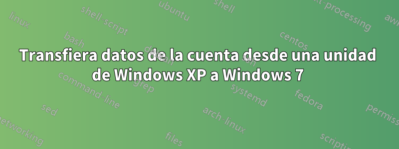 Transfiera datos de la cuenta desde una unidad de Windows XP a Windows 7