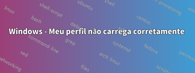 Windows - Meu perfil não carrega corretamente