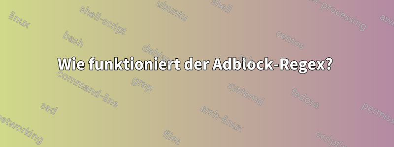 Wie funktioniert der Adblock-Regex?