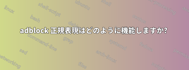 adblock 正規表現はどのように機能しますか?