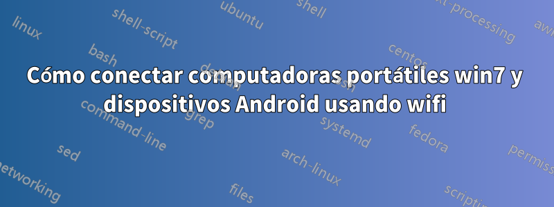 Cómo conectar computadoras portátiles win7 y dispositivos Android usando wifi