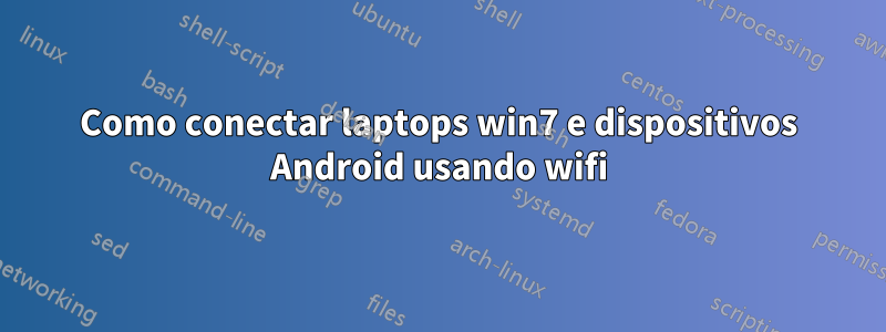 Como conectar laptops win7 e dispositivos Android usando wifi