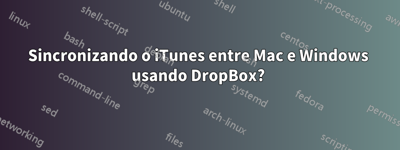 Sincronizando o iTunes entre Mac e Windows usando DropBox?