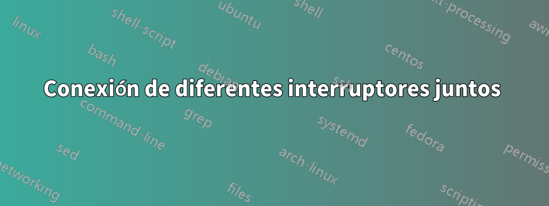 Conexión de diferentes interruptores juntos