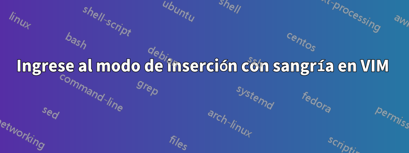 Ingrese al modo de inserción con sangría en VIM