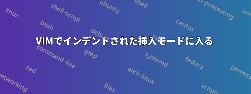 VIMでインデントされた挿入モードに入る