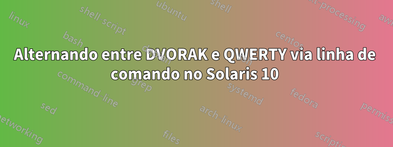 Alternando entre DVORAK e QWERTY via linha de comando no Solaris 10