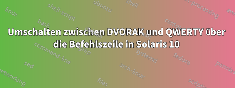 Umschalten zwischen DVORAK und QWERTY über die Befehlszeile in Solaris 10