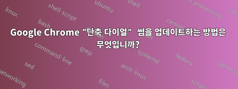 Google Chrome "단축 다이얼" 썸을 업데이트하는 방법은 무엇입니까?