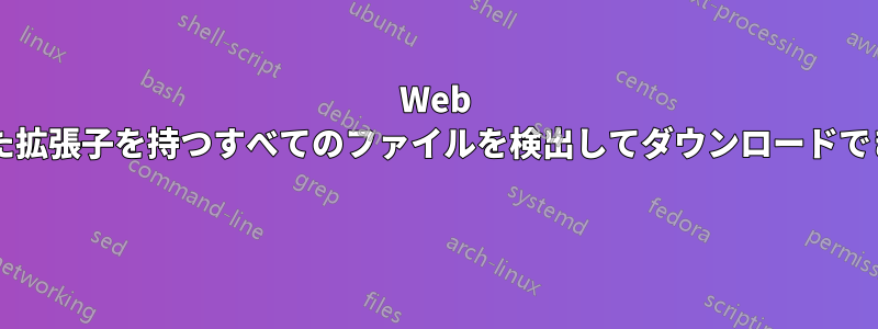 Web ページをクロールし、指定された拡張子を持つすべてのファイルを検出してダウンロードできるソフトウェアはありますか? 