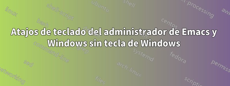 Atajos de teclado del administrador de Emacs y Windows sin tecla de Windows